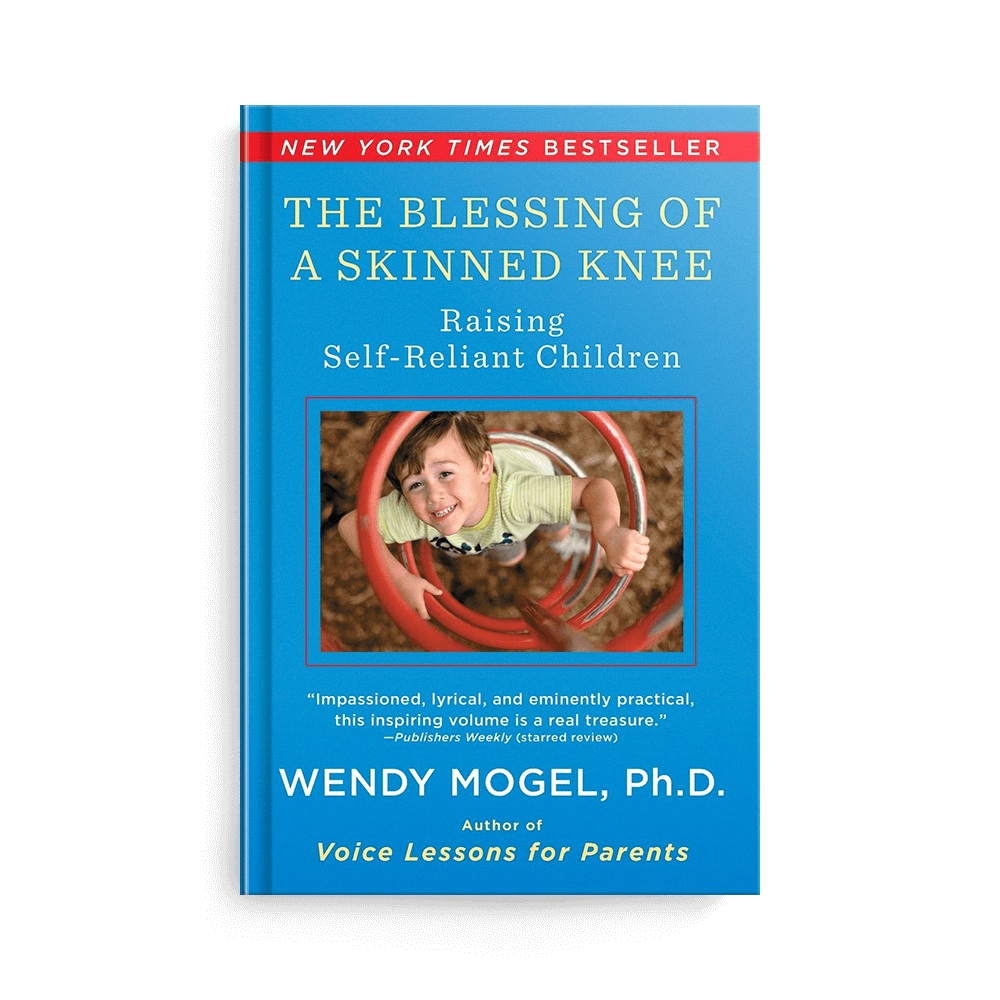 The Blessing of a Skinned Knee: Using Timeless Teachings to Raise Self-Reliant Children by Wendy Mogel PhD