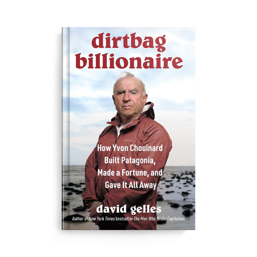 Dirtbag Billionaire: How Yvon Chouinard Built Patagonia, Made a Fortune, and Gave It All Away by David Gelles