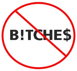 No B!TCHE$ allowed.