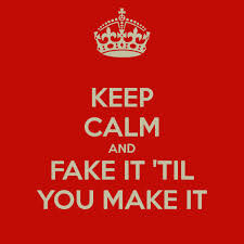 Fake It ‘Til You Make It