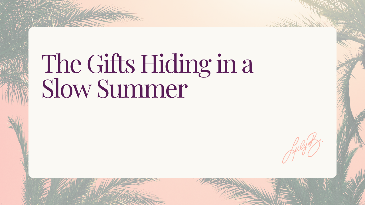 The Gifts Hiding in a Slow Summer