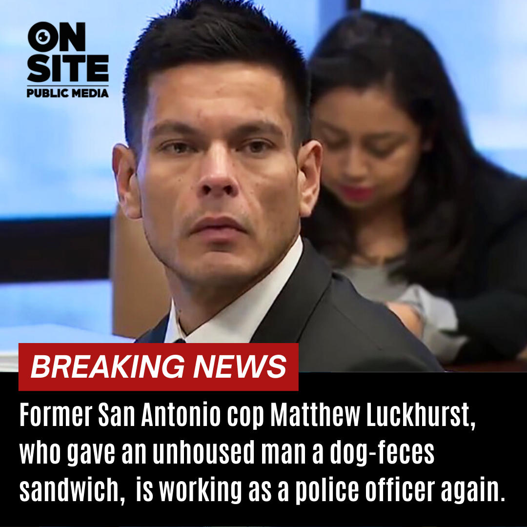 Former San Antonio Cop Who Gave an Unhoused Man a Dog-Feces Sandwich is Working as a Police Officer Again