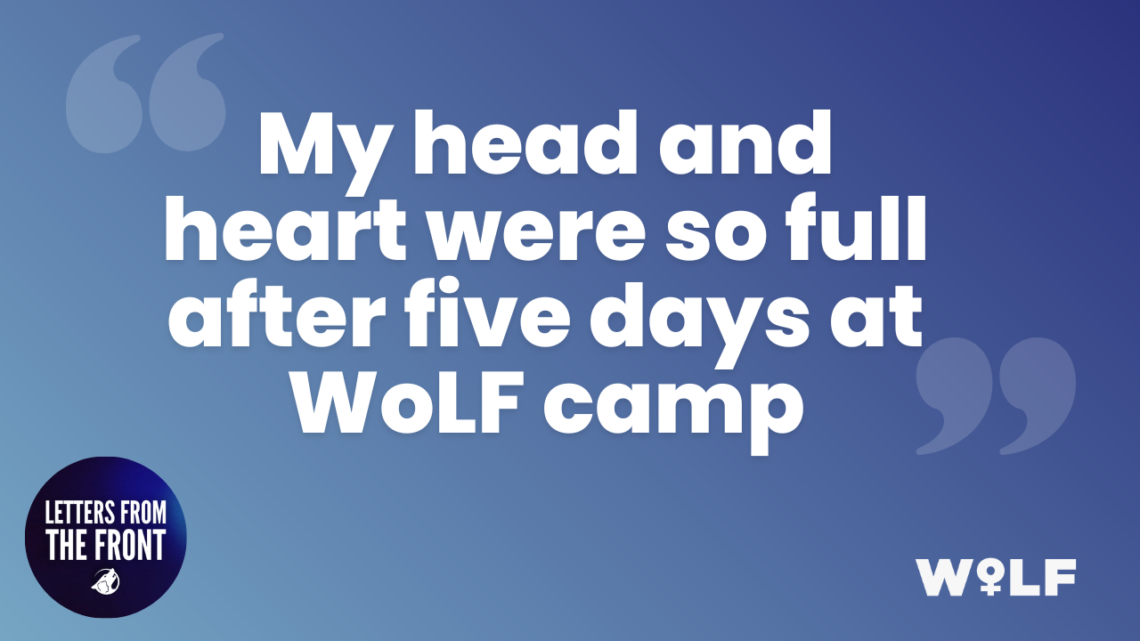 My head and heart were so full after five days at WoLF camp