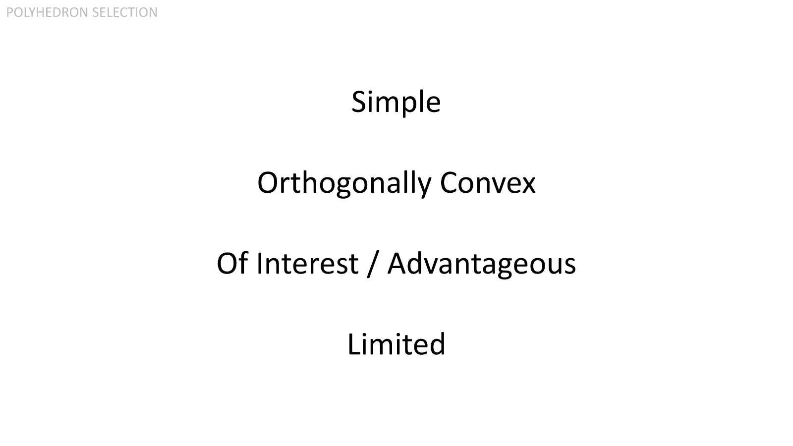  This is the abbreviated version of the candidate polyhedra selection criteria. I'd be happy to discuss these at a later time. All said, (10) polyhedra were selected. The final candidates are as follows. 