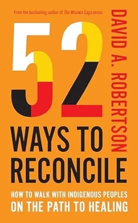52 Ways to Reconcile: How to Walk with Indigenous Peoples on the Path to Healing