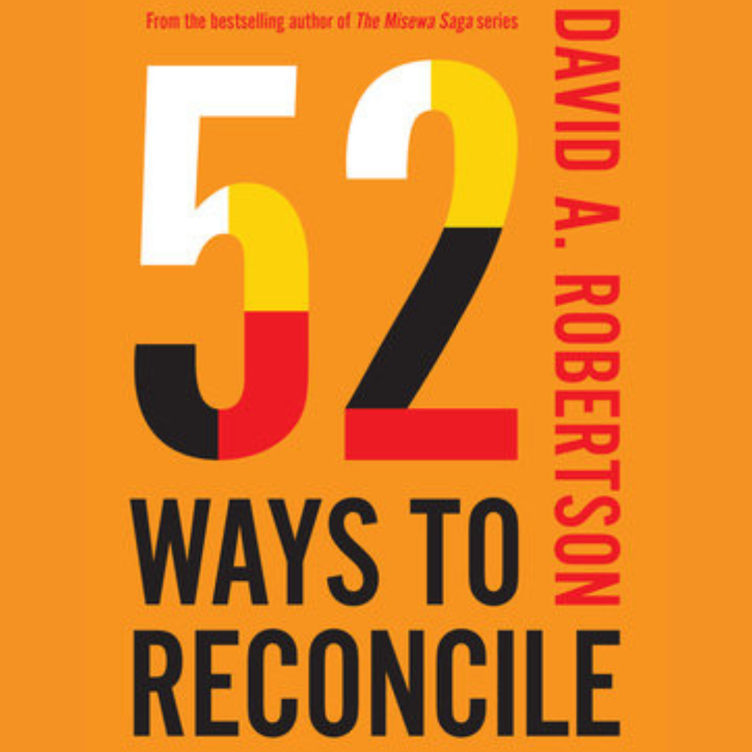 52 Ways to Reconcile: How to Walk with Indigenous Peoples on the Path to Healing 