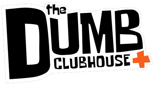 The Dumb Clubhouse+