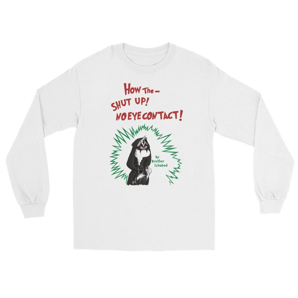 How The--Shut Up! No Eye Contact by Brother Ichabod | The Witching Hour | Unisex Long Sleeve Shirt