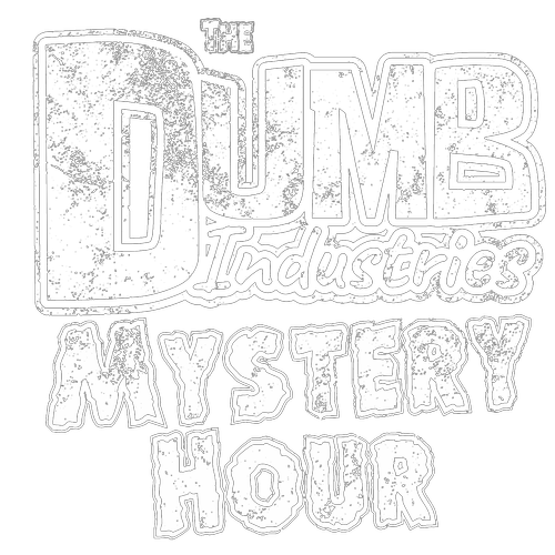 The Dumb Industries Mystery Hour