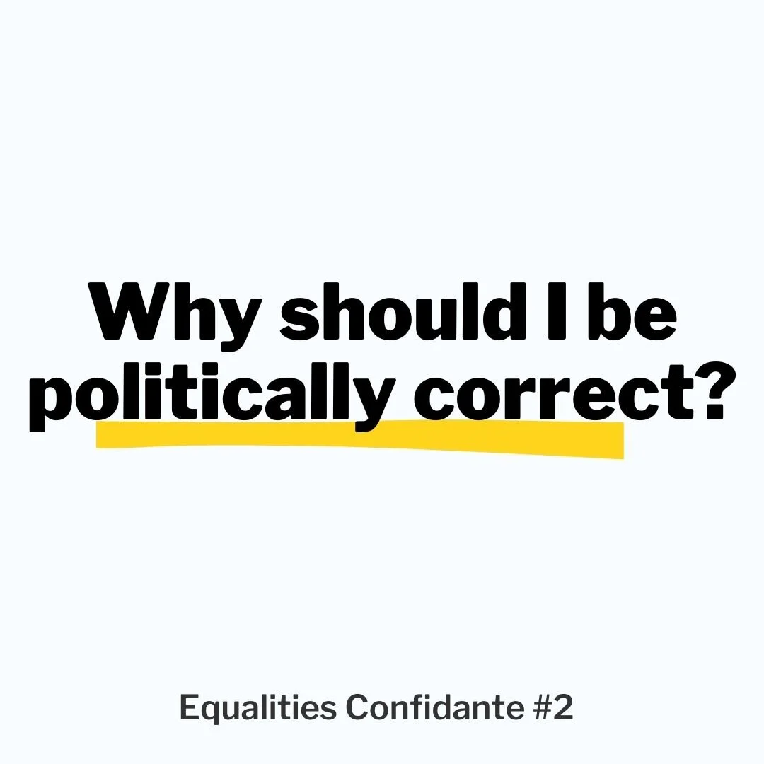 Equalities Confidante #2: Why do we need to be ‘politically correct’?