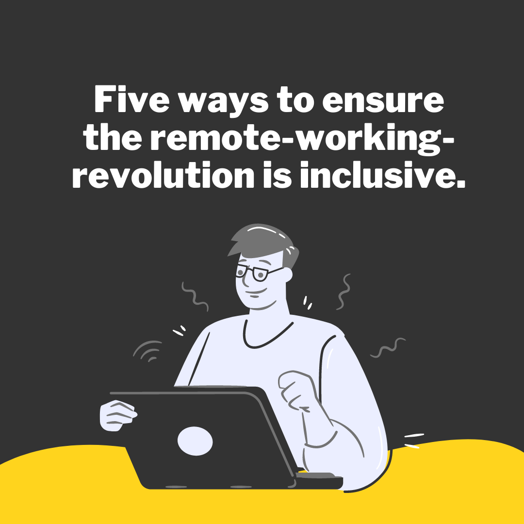 Five ways to ensure the remote-working-revolution is inclusive.