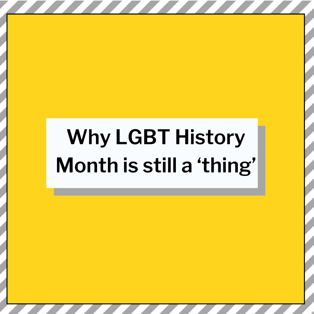 Why LGBT History month is still a ‘thing’