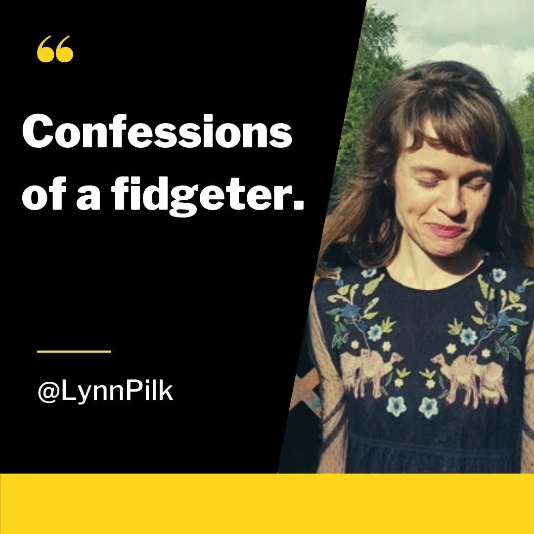Confessions of a fidgeter.