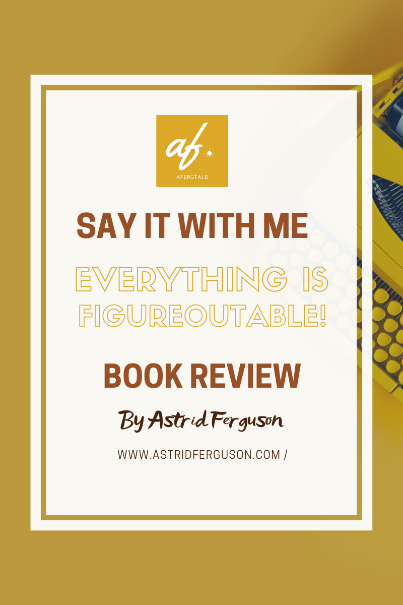 Say It With Me- Everything is Figureoutable!