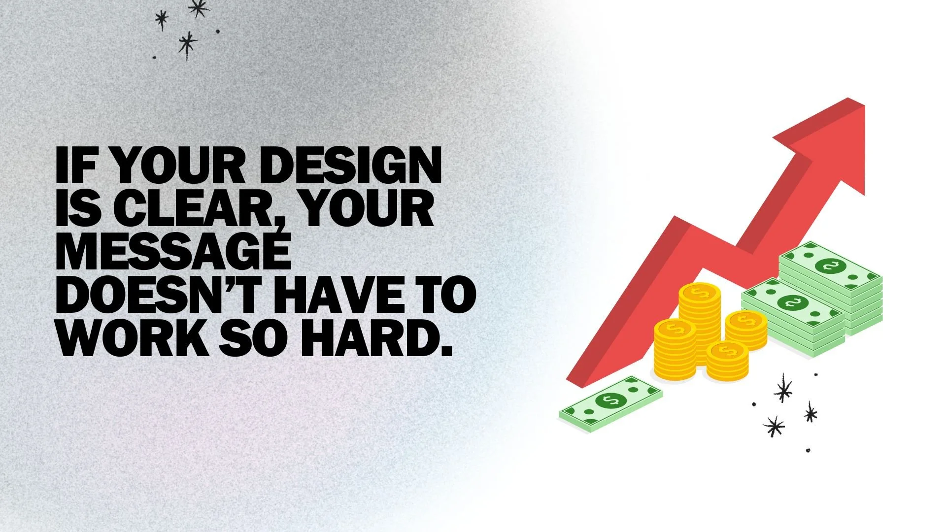 Motivational quote about design clarity with upward red arrow and stacks of dollar bills and coins, indicating financial growth.