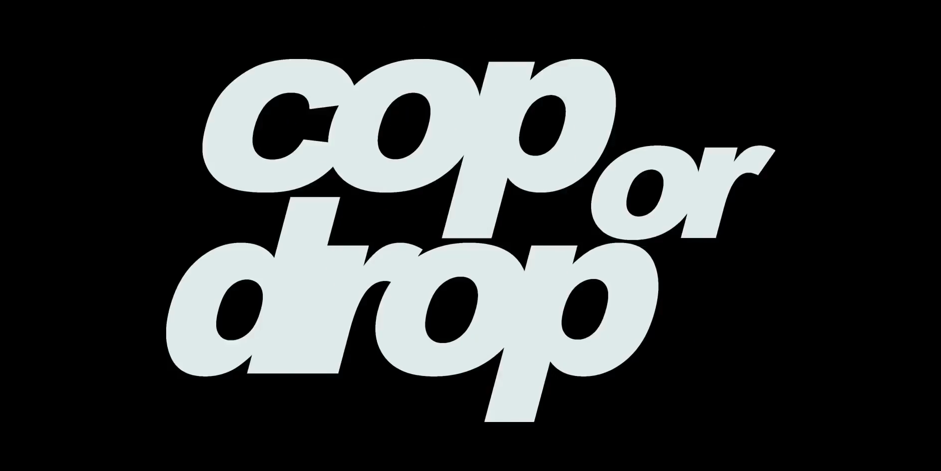COP OR DROP ( YOUTUBE SERIES )