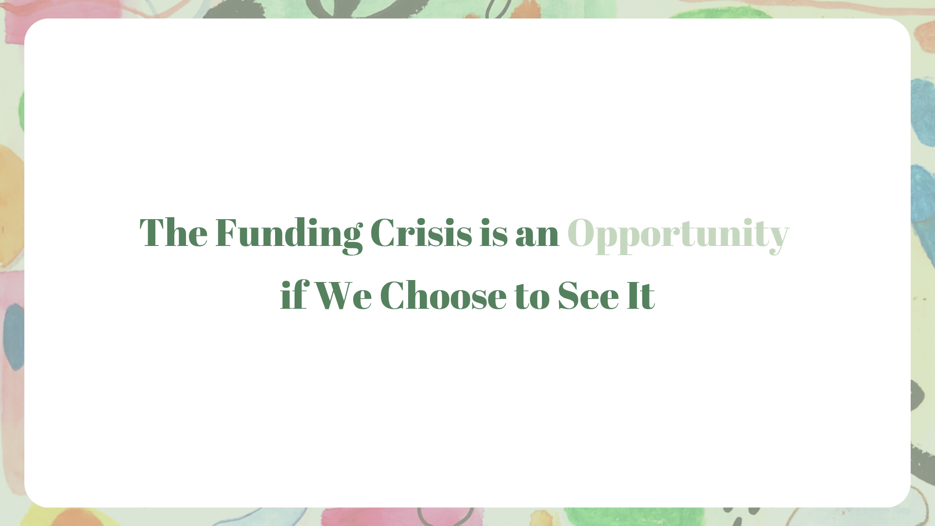The funding crisis is an opportunity if we choose to see it