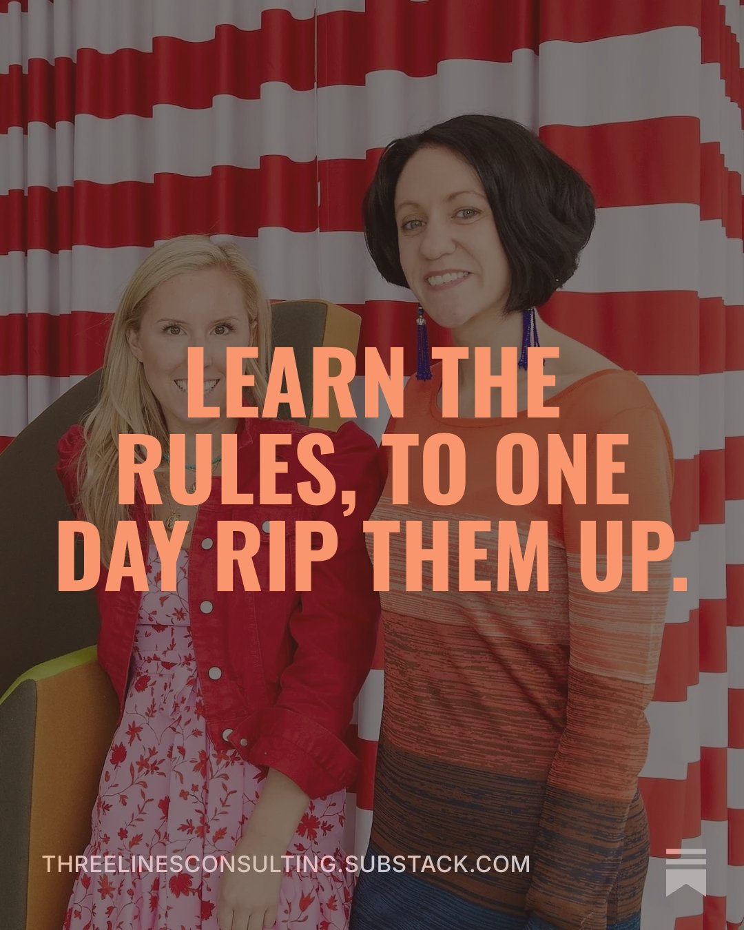 Learn the rules, to one day rip them up.