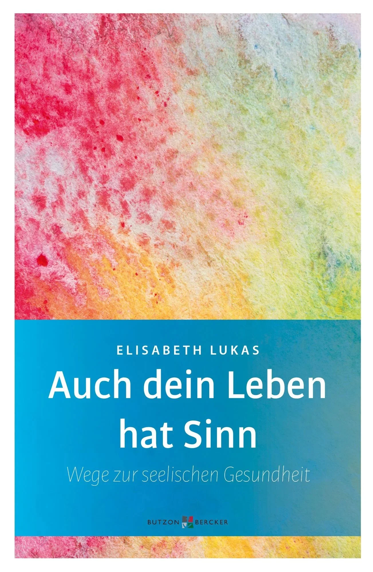 Buchcover eines Titels mit buntem, pastellfarbenem Hintergrund. Der Titel lautet ‚Auch dein Leben hat Sinn‘, die Autorin ist Elisabeth Lukas, und der Untertitel lautet ‚Wege zur seelischen Gesundheit‘. Es ist ein Buch über mentale Gesundheit.