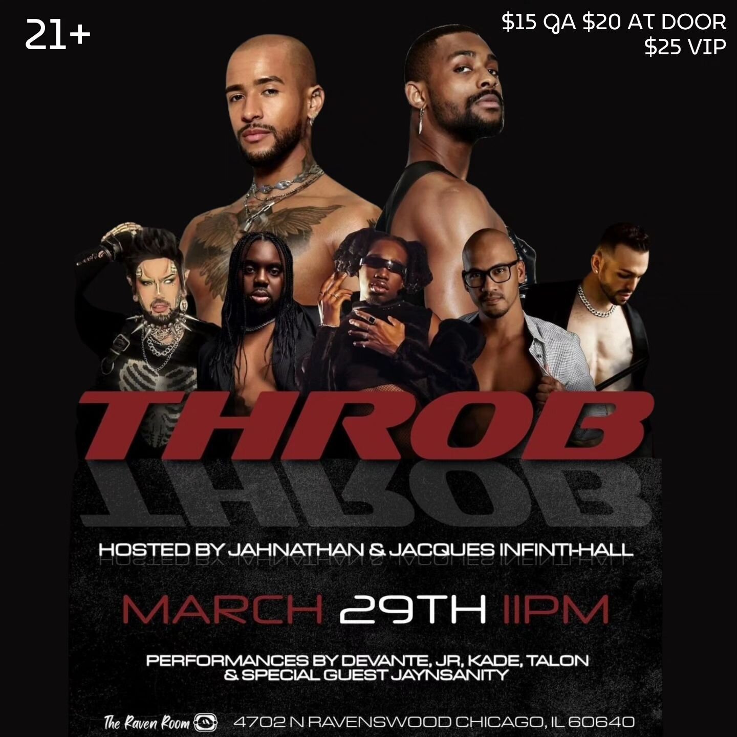It's another month of THROB at The Raven Room!

Join Jahnathan and Jaques Infiniti-Hall for a sensually good time as they bring another round of incredible male entertainers from the Midwest.

This month's cast features an extraordinary guest appeara