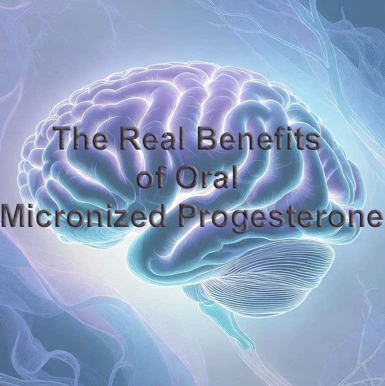 The Real Benefits of Oral Micronized Progesterone