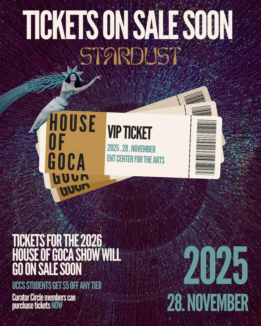 Get ready! Tickets for the 2026 House of GOCA Show: Stardust are going on sale at the end of the month!!

Curator&rsquo;s Circle members can purchase tickets NOW.
ALL tickets include access to the post-show dance party!!
VIP tickets ($78) include pre