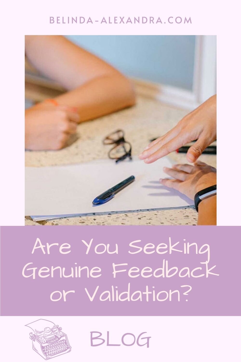Are You Seeking Genuine Feedback or Validation - Belinda Alexandra BLOG.jpg
