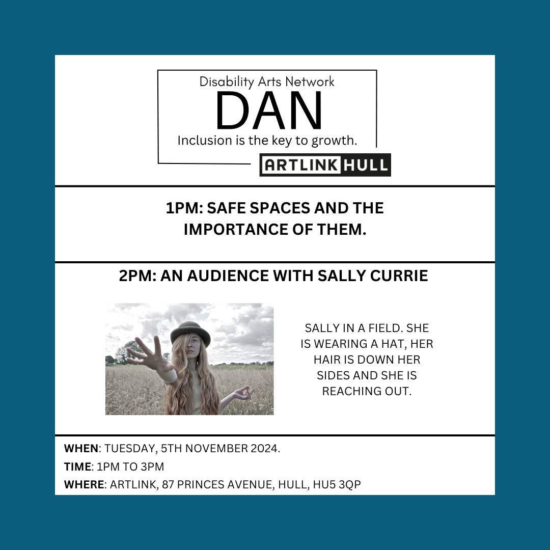 Join us next week for the next edition of the Disability Arts Network (DAN).

We will discuss Safe Spaces and the Importance of them.

Then after the break we will have An Audience with.... Sally Currie!

Date: Tuesday, 5th November 2024
Time: 1 PM t