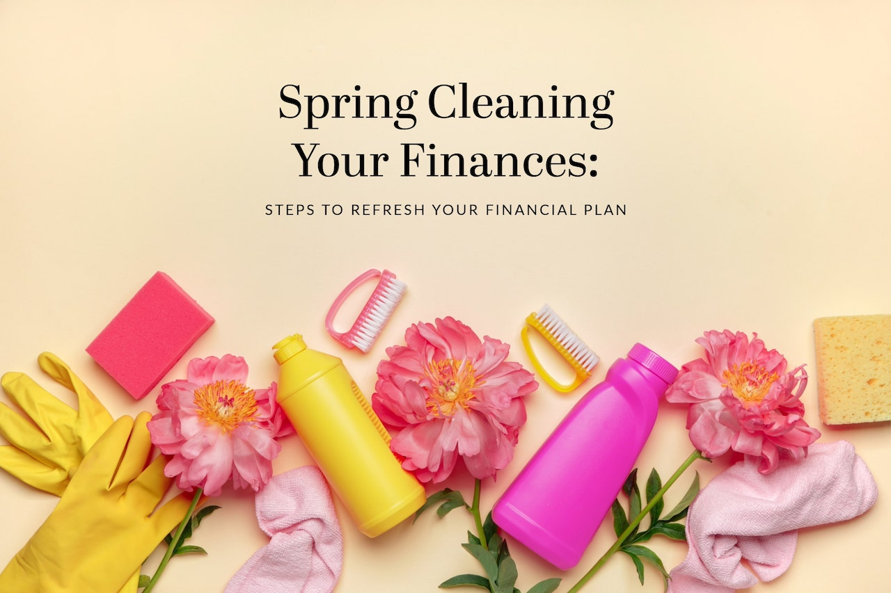 Spring Clean Finances Spring Cleaning Your Finances: Steps to Refresh Your Financial Plan ...
