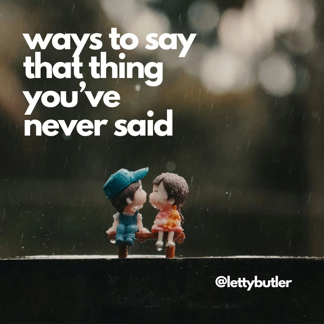 Ways to say that thing you’ve never said - by Letty Butler