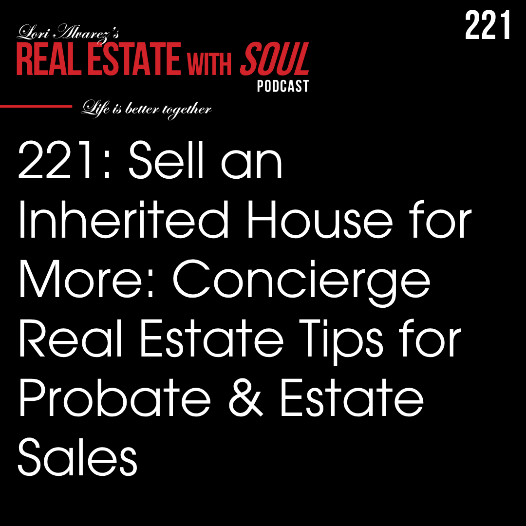 221: Sell an Inherited House for More: Concierge Real Estate Tips for Probate &amp; Estate Sales
