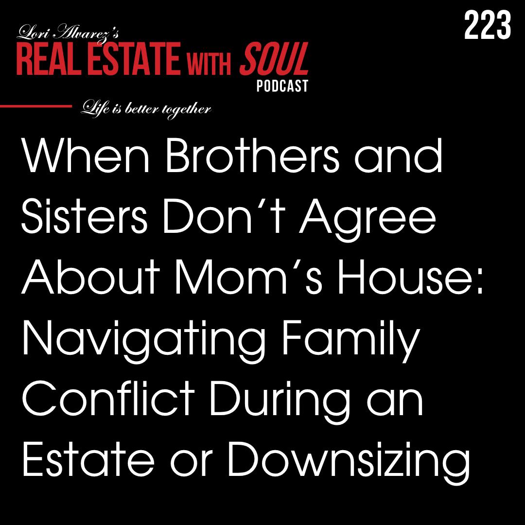 223: When Brothers and Sisters Don’t Agree About Mom’s House: Navigating Family Conflict During an Estate or Downsizing