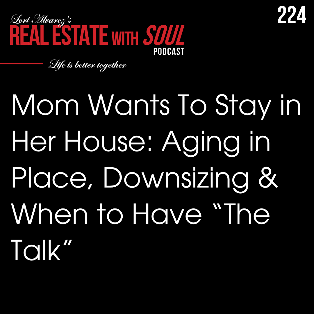 224: Mom Wants To Stay in Her House: Aging in Place, Downsizing &amp; When to Have “The Talk”