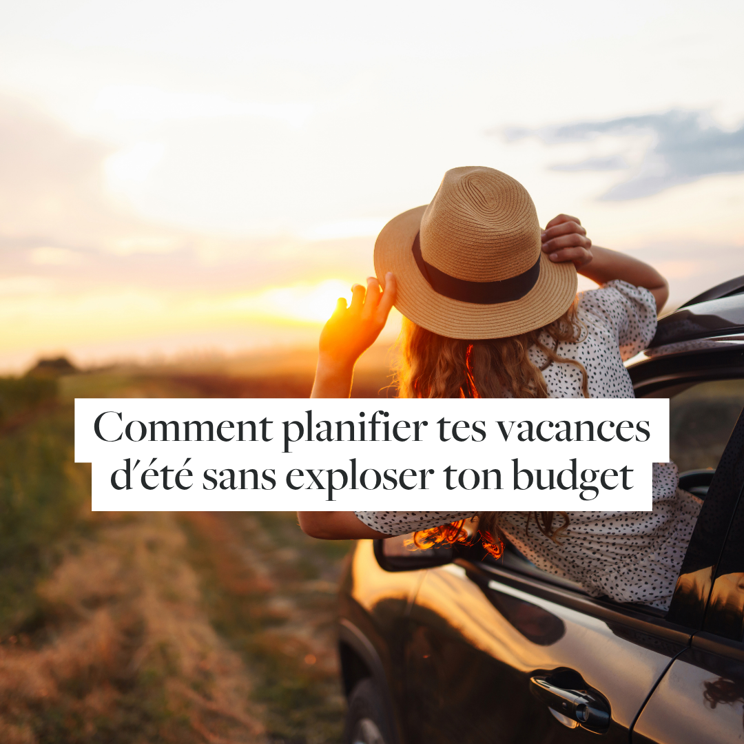 Comment planifier tes vacances d'été sans exploser ton budget