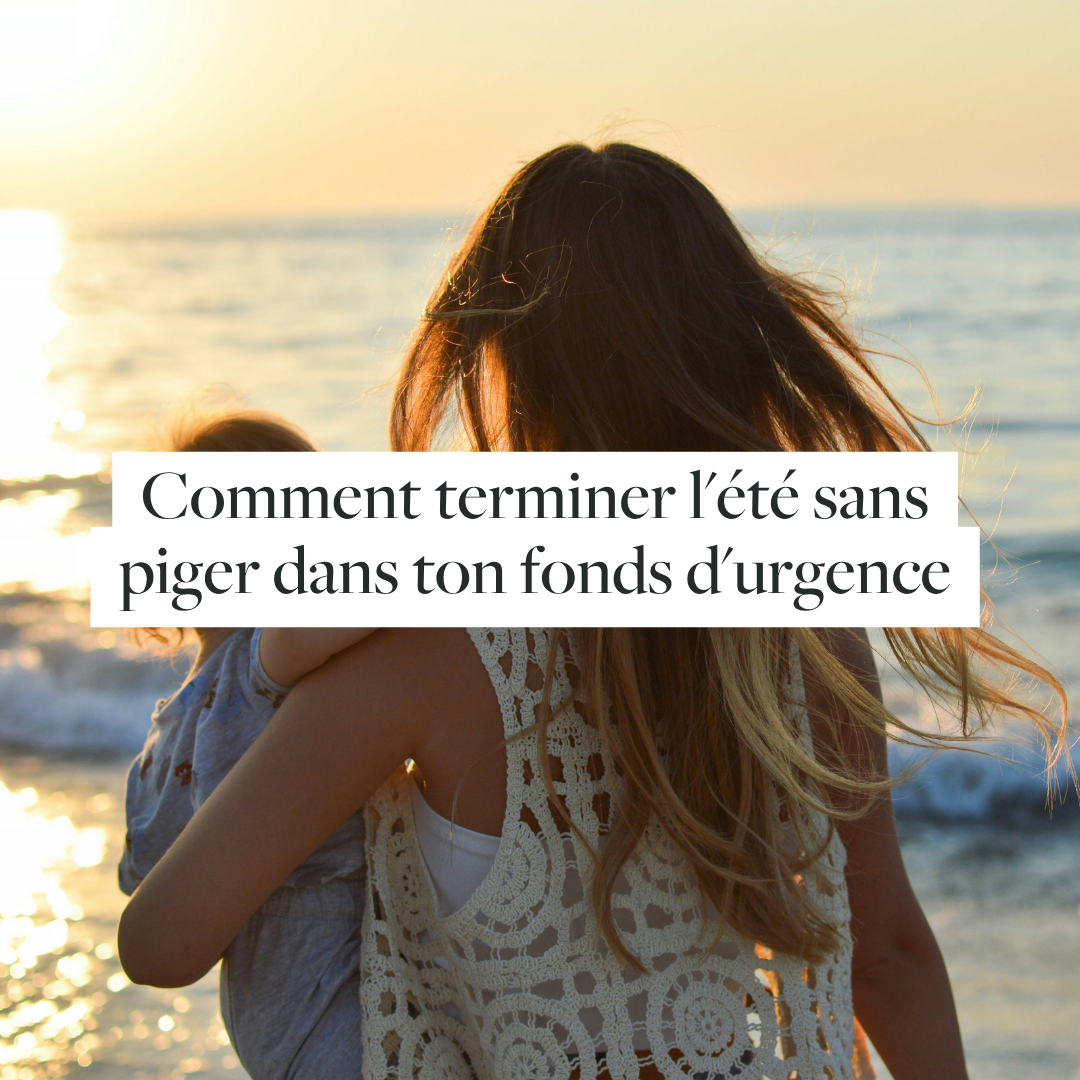 Comment terminer l'été sans piger dans ton fonds d'urgence?