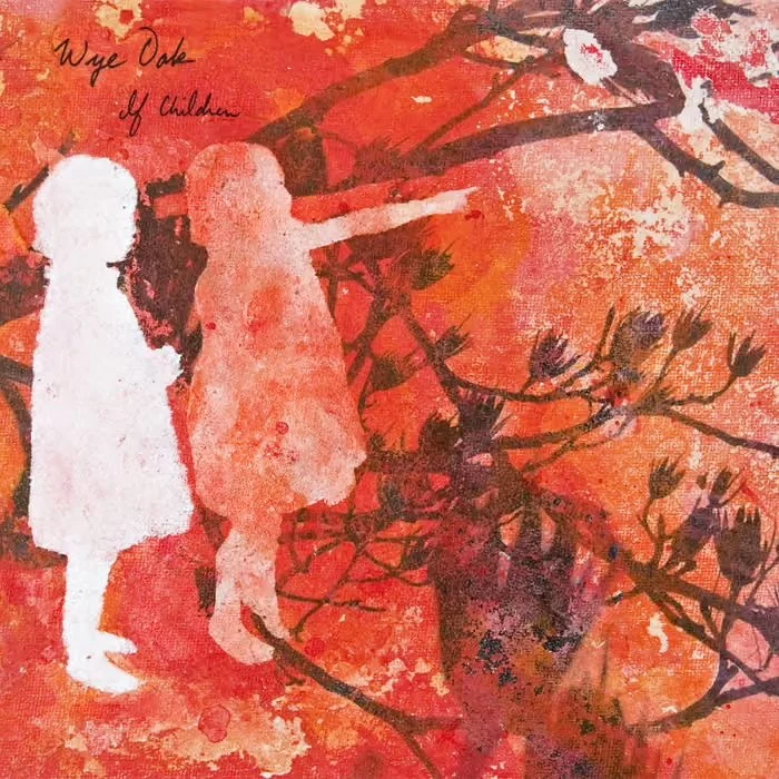 WYE OAK - “IF CHILDREN” - DRUMS, BASS, KEYBOARDS, GUITAR, UPRIGHT BASS, PRODUCER, ENGINEER