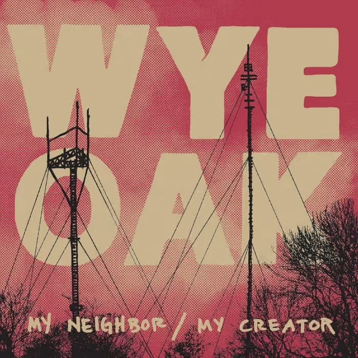 WYE OAK - “MY NEIGHBOR / MY CREATOR” - DRUMS, BASS, KEYBOARDS, SAXOPHONE, PRODUCER