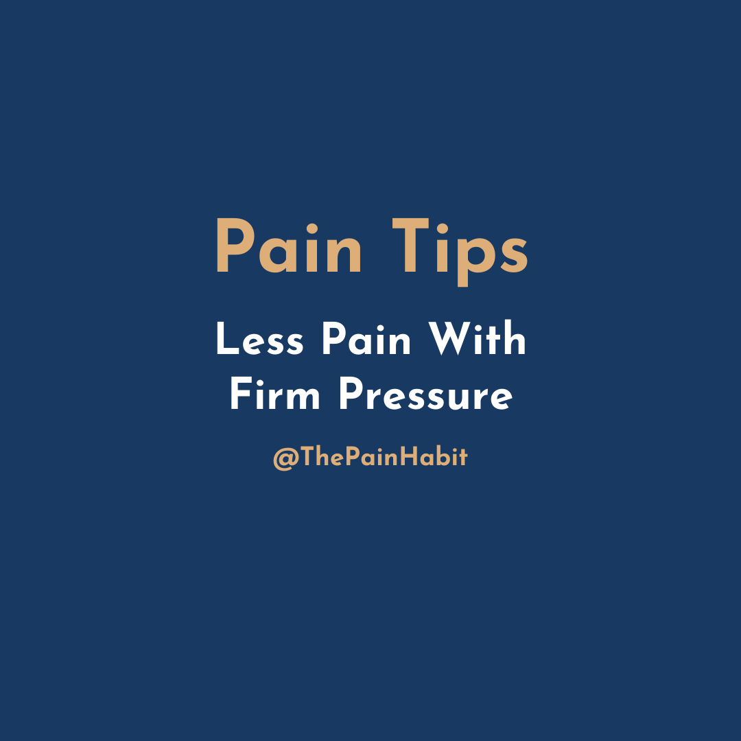 Pain Tips - Less Pain With Firm Pressure? — The Pain Habit