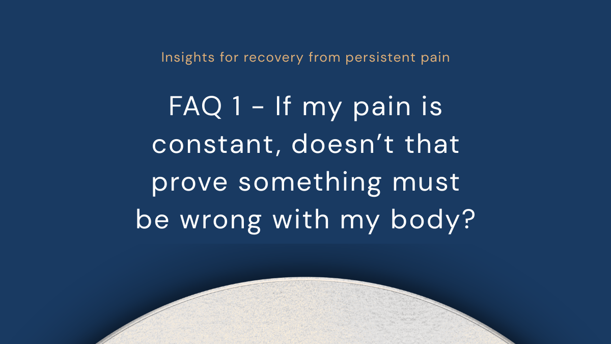 FAQ 1 - If my pain is constant, doesn’t that prove something must be wrong with my body?