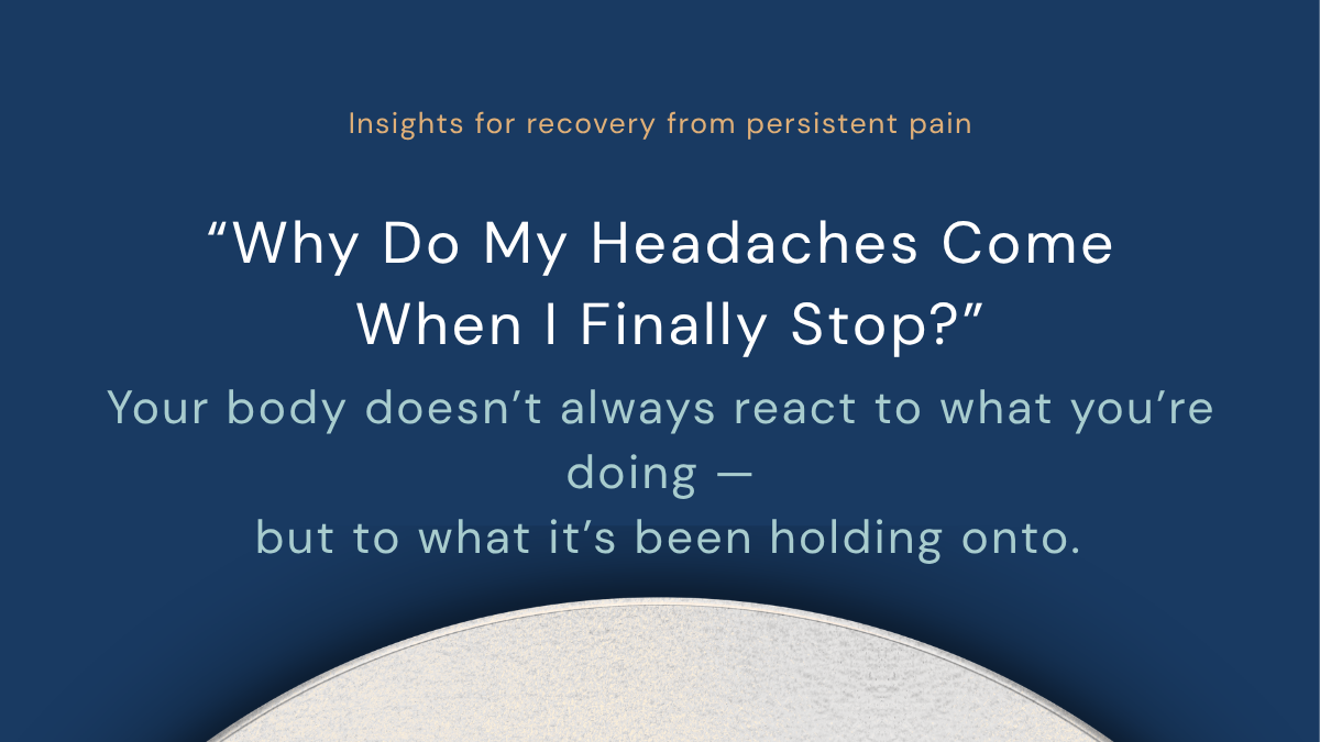 “Why Do My Headaches Only Come When I Finally Stop?”
