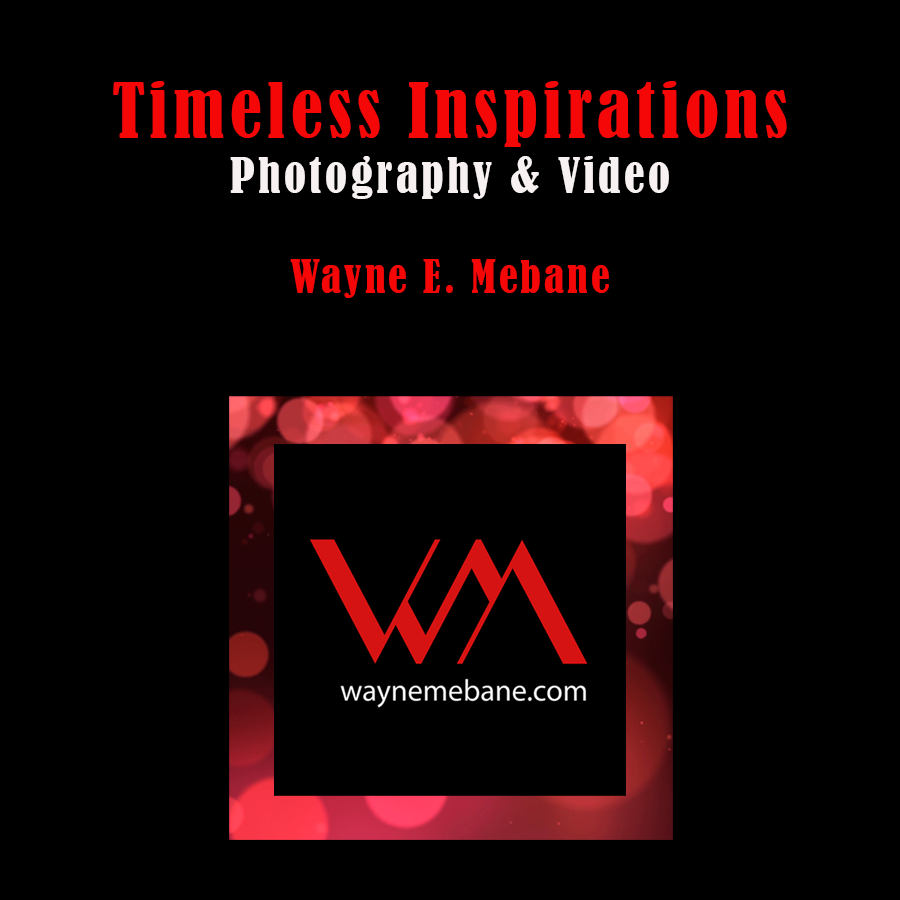 Timeless Inspirations  Video/Photography  • Wayne Eric Mebane
