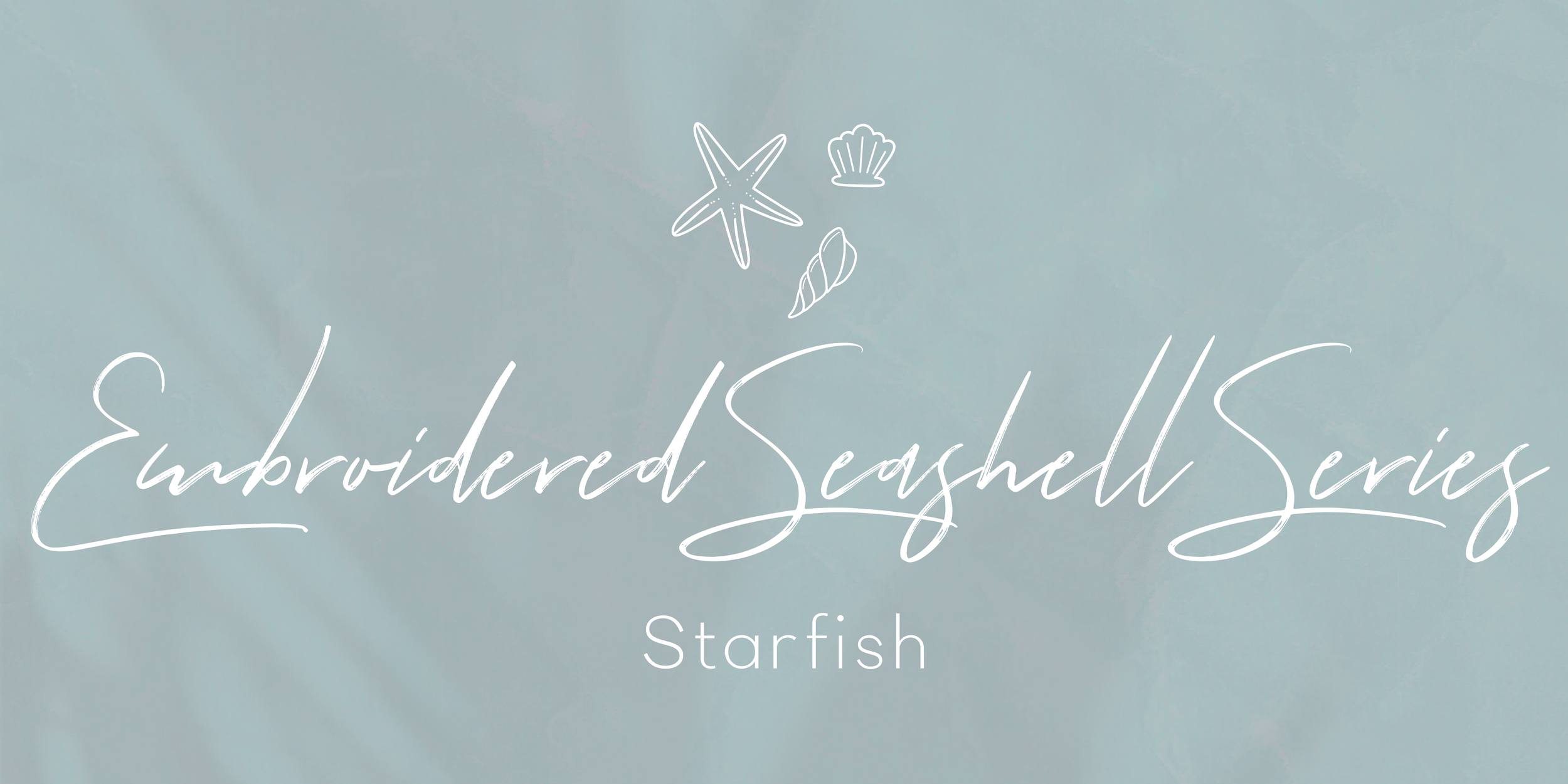 Embroidered Seashell Series: Starfish — TBA