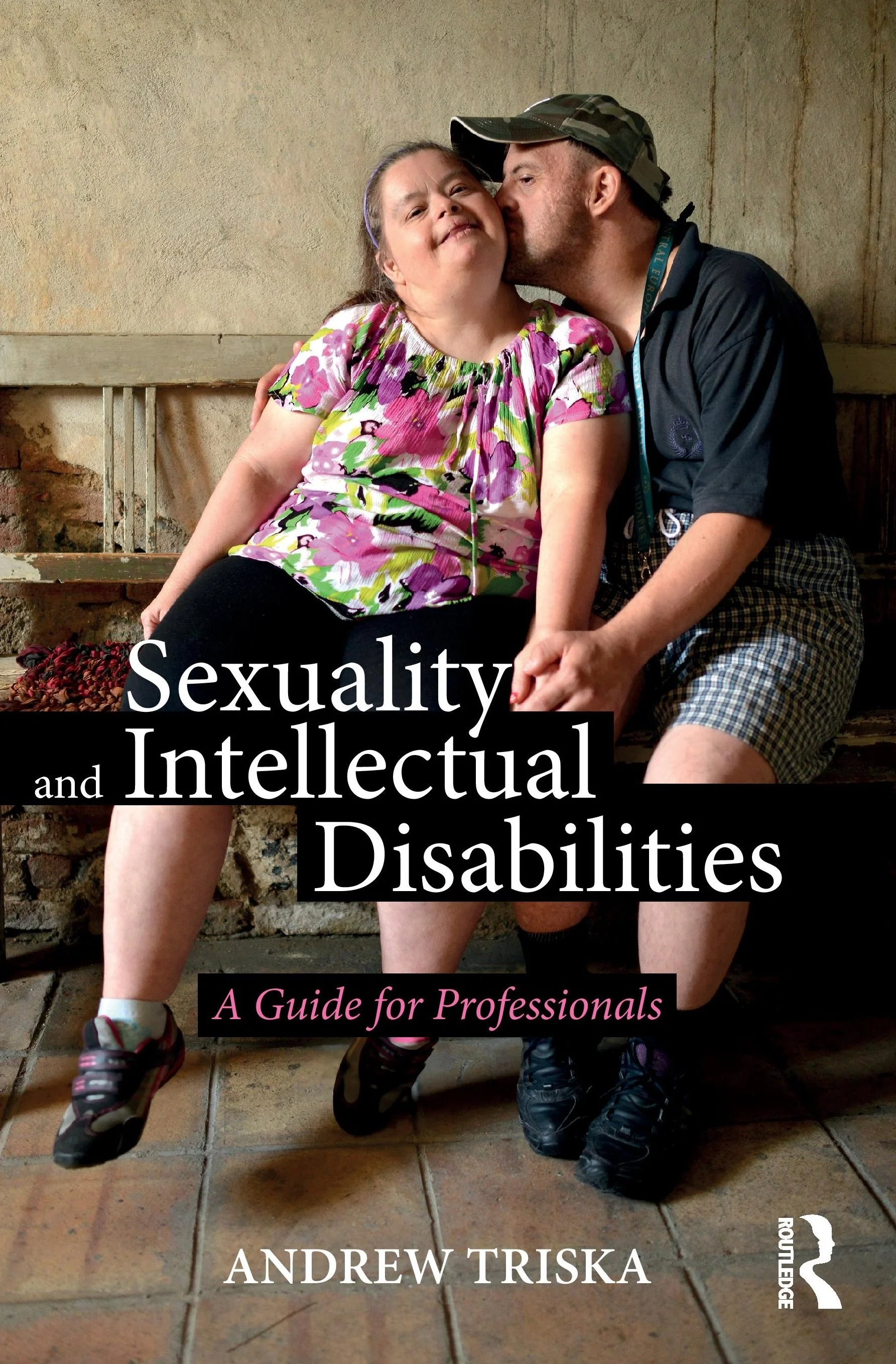 Sexuality and Intellectual Disabilities: A Guide for Professionals (Taylor & Francis - Routledge, 2018)