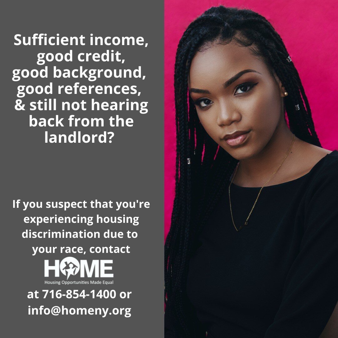 ❤️💚🖤✊🏽✊🏾✊🏿⚖️
Sufficient income, good credit, good background, good references, and still not hearing back from the landlord?

If you suspect that you're experiencing housing discrimination due to your race or skin color, contact HOME at 716-854-