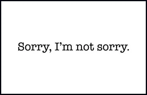Drop “I’m Sorry” From Your Vocabulary.