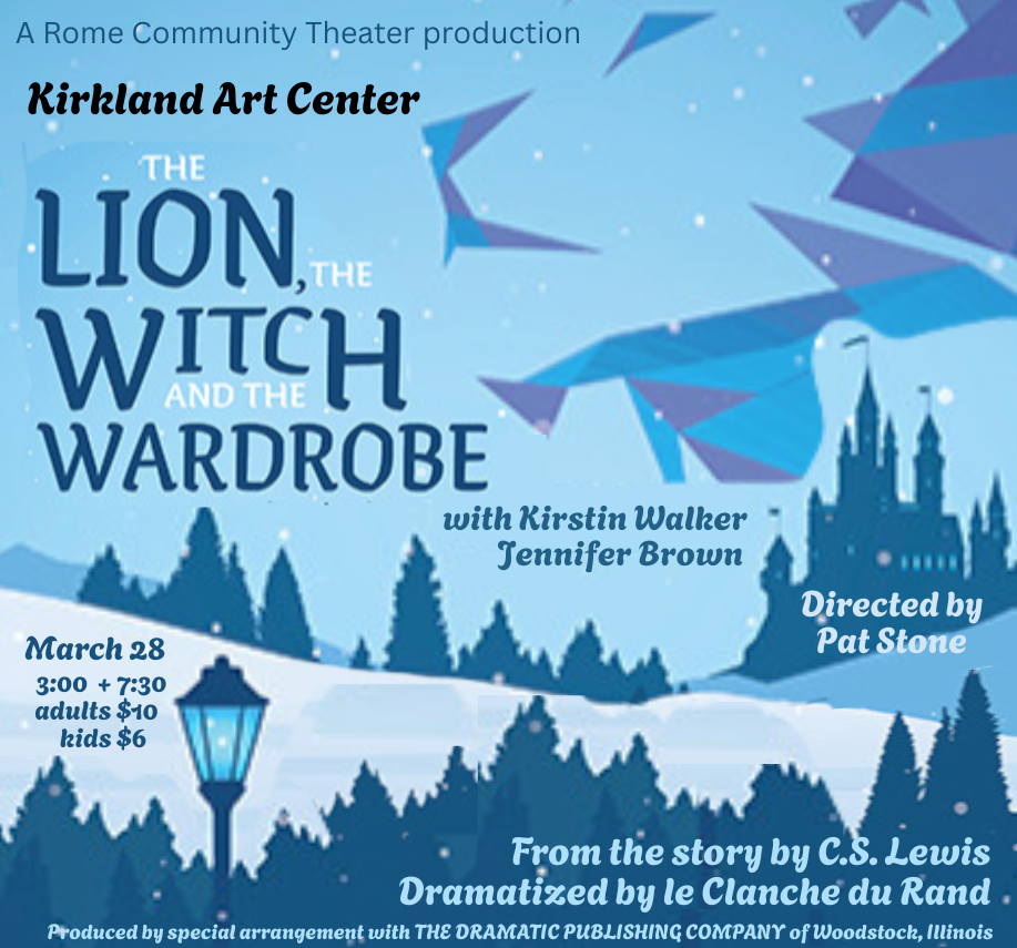 The Lion, the Witch, and the Wardrobe
Originally produced by Rome Community Theater
Directed by Pat Stone
Starring Kirstin Walker and Jennifer Brown

March 28, 2026
3:00 and 7:30
Tickets: $10 adults, $6 children