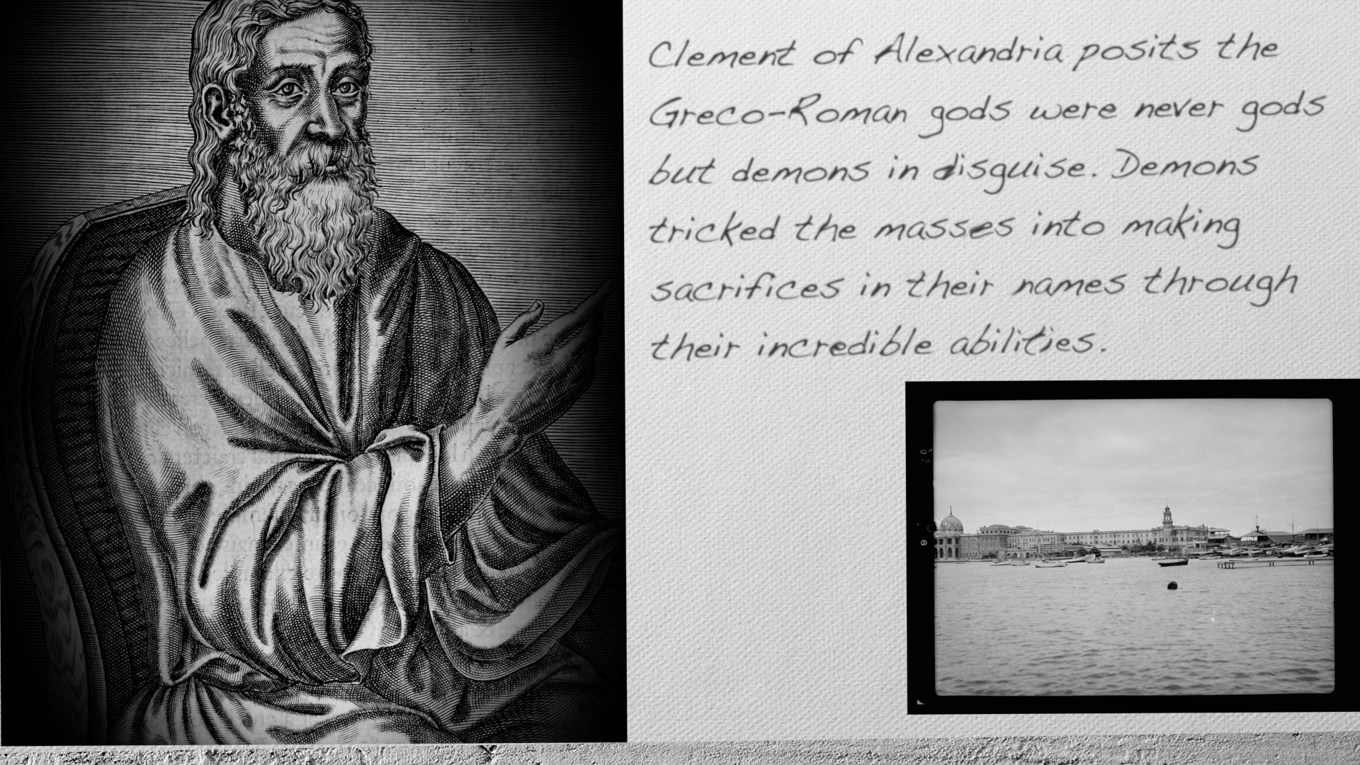 Clement of Alexandria posits the Greco-Roman gods were never gods but demons in disguise. Demons tricked the masses into making sacrifices in their names through their incredible abilities.