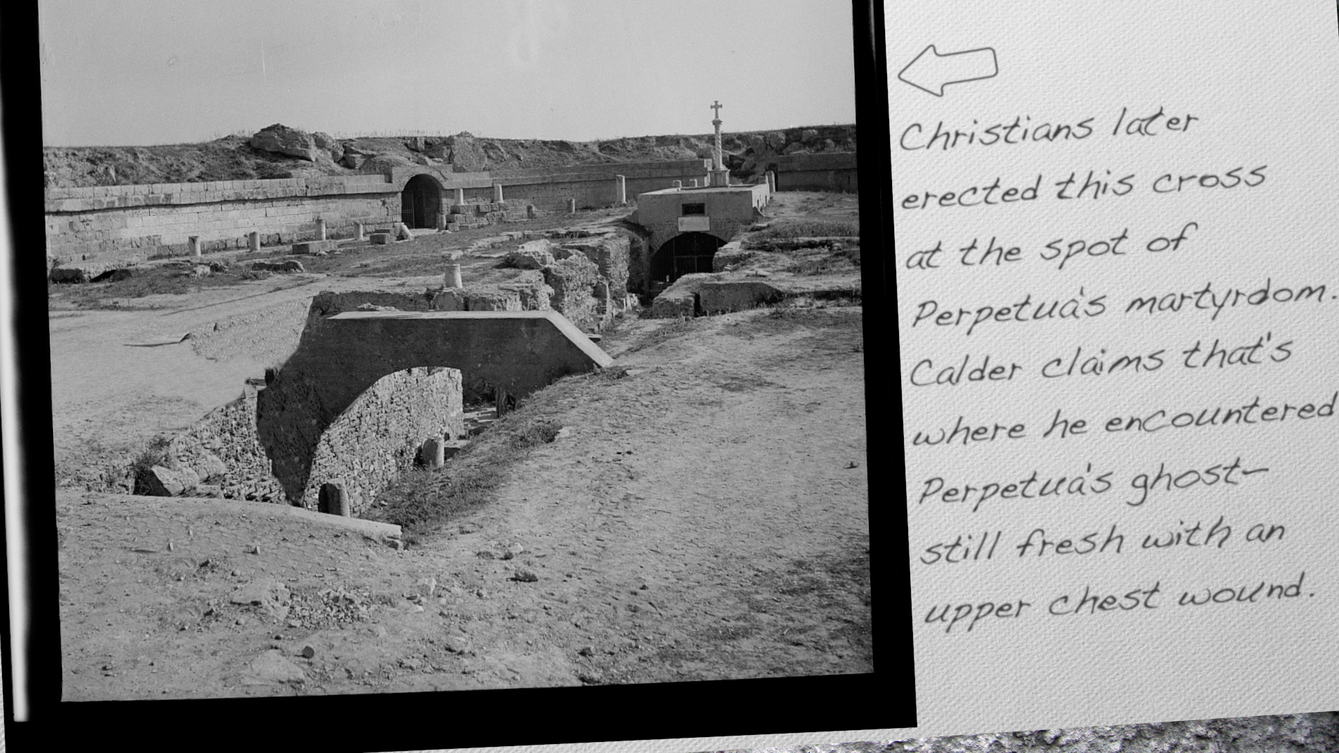 Christians later erected this cross at the spot of Perpetua's martyrdom. Calder claims that's where he encountered Perpetua's ghost—still fresh with an upper chest wound. 