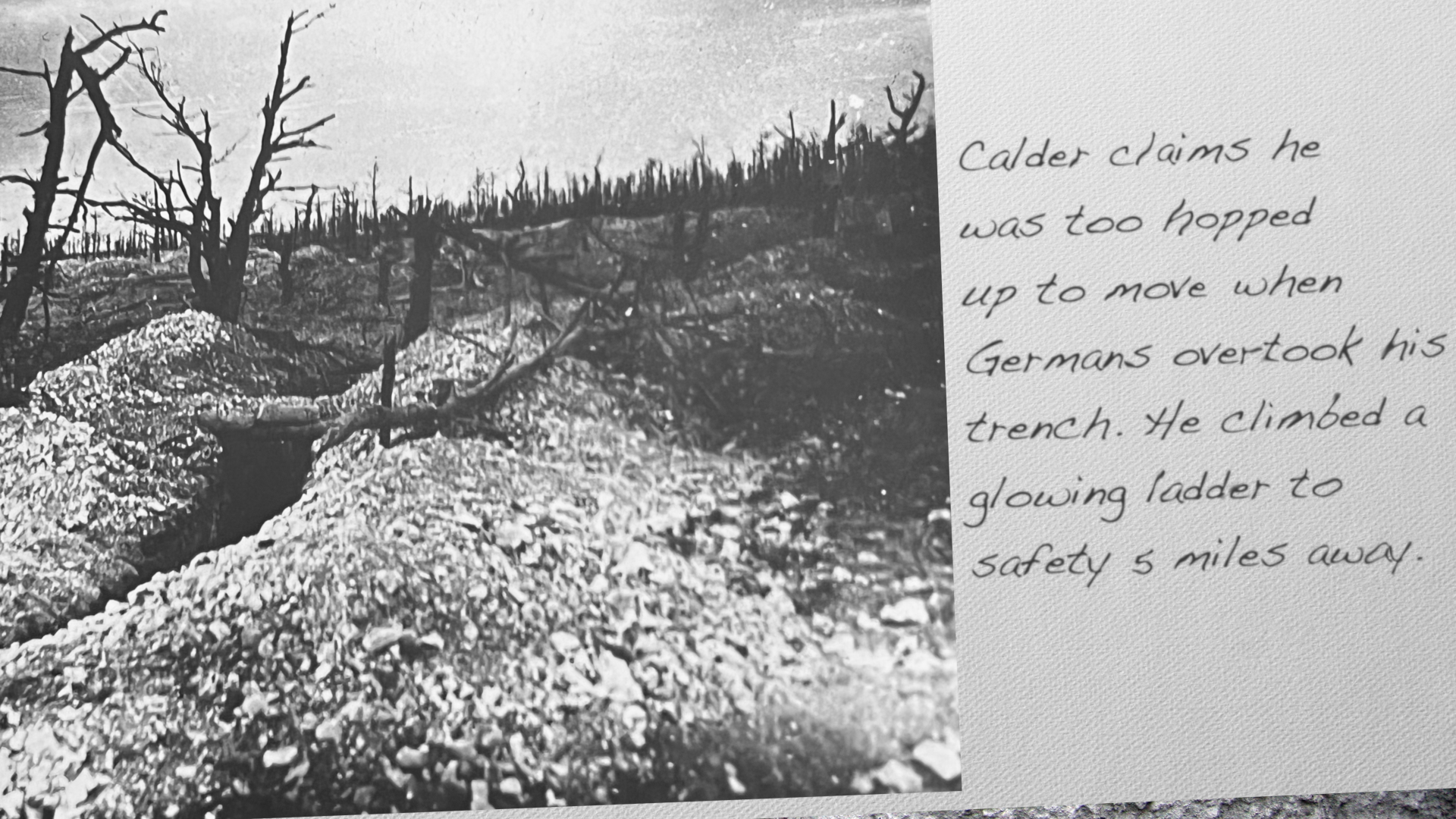 Calder claims he was too hopped up to move when Germans overtook his trench. He climbed a glowing ladder to safety 5 miles away. 