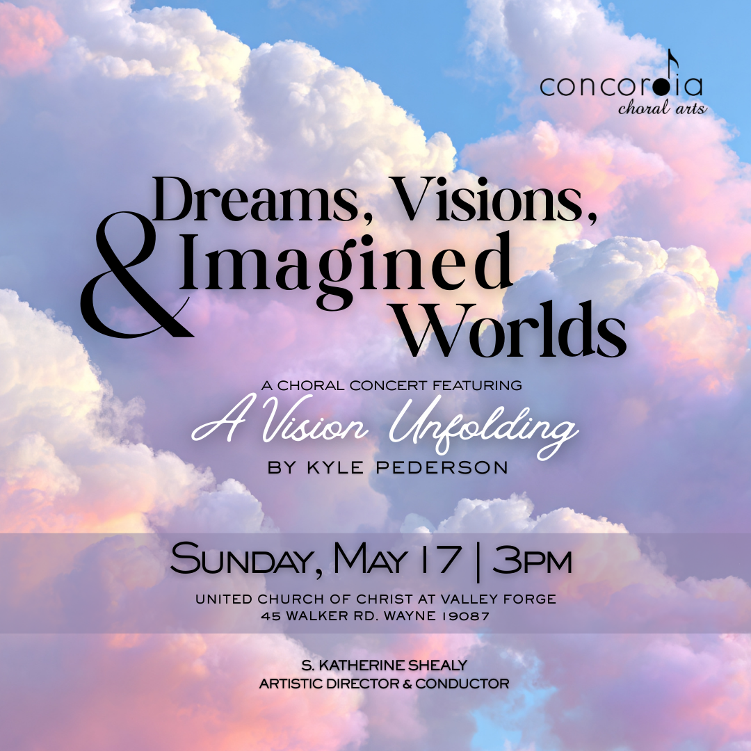 Poster for Concordia choral arts' spring concert titled Dreams, Visions & Imagined Worlds, to be performed on Sunday May 17th at 3:00pm